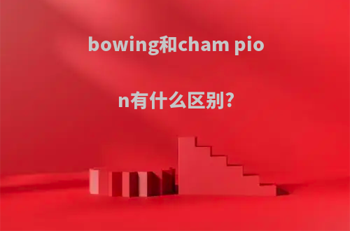 bowing和cham pion有什么区别?