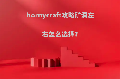 hornycraft攻略矿洞左右怎么选择?