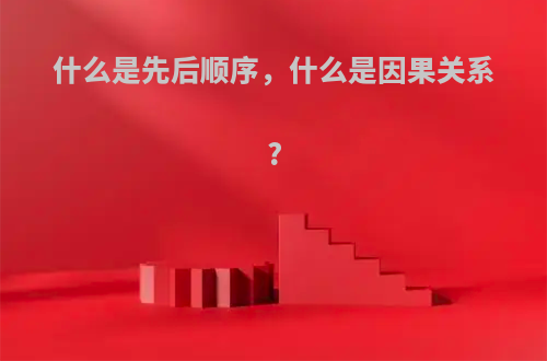 什么是先后顺序，什么是因果关系?