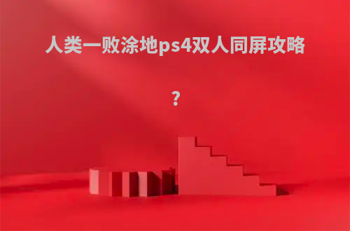 人类一败涂地ps4双人同屏攻略?