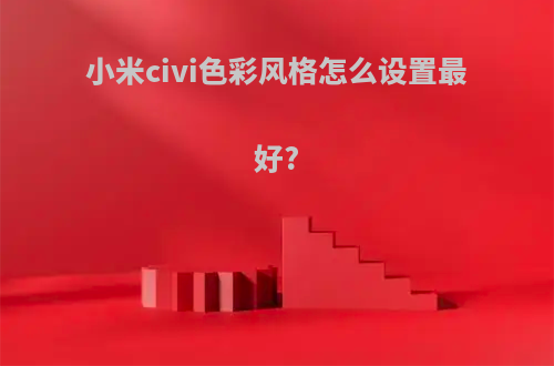 小米civi色彩风格怎么设置最好?