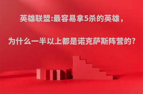 英雄联盟:最容易拿5杀的英雄，为什么一半以上都是诺克萨斯阵营的?