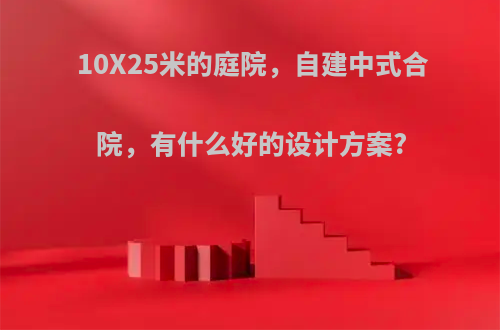 10X25米的庭院，自建中式合院，有什么好的设计方案?