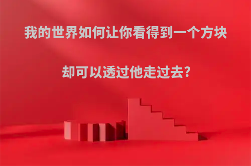 我的世界如何让你看得到一个方块却可以透过他走过去?