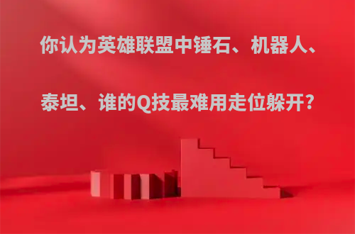 你认为英雄联盟中锤石、机器人、泰坦、谁的Q技最难用走位躲开?