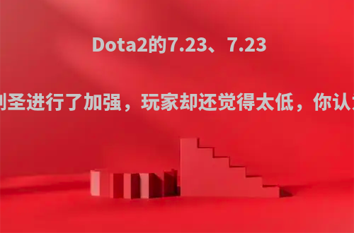 Dota2的7.23、7.23a版本都对剑圣进行了加强，玩家却还觉得太低，你认为是这样吗?