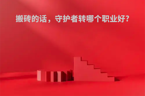 搬砖的话，守护者转哪个职业好?