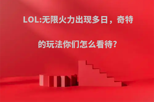 LOL:无限火力出现多日，奇特的玩法你们怎么看待?