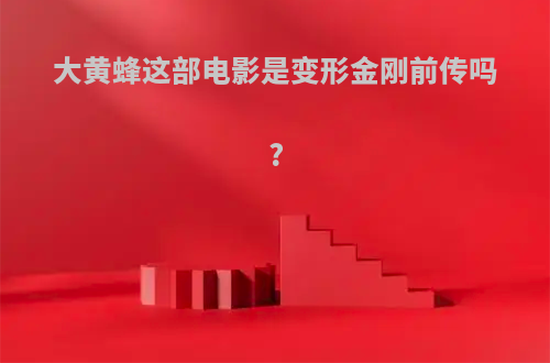 大黄蜂这部电影是变形金刚前传吗?