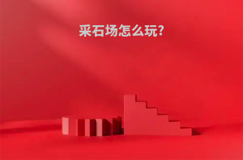 采石场怎么玩?