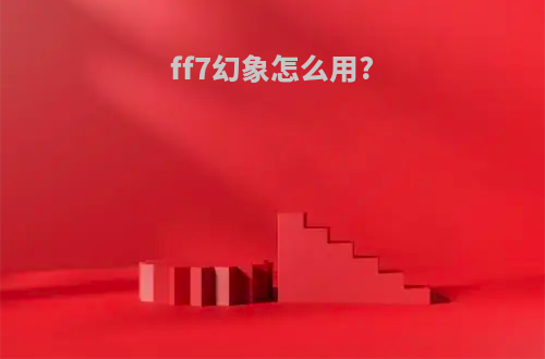 ff7幻象怎么用?