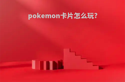 pokemon卡片怎么玩?