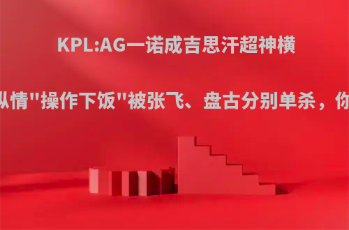 KPL:AG一诺成吉思汗超神横扫JC，纵情