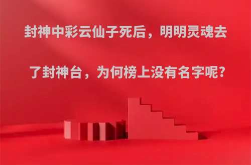 封神中彩云仙子死后，明明灵魂去了封神台，为何榜上没有名字呢?