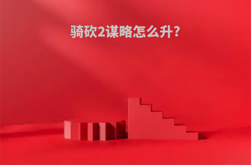 骑砍2谋略怎么升?