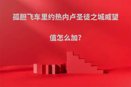 孤胆飞车里约热内卢圣徒之城威望值怎么加?