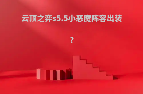 云顶之弈s5.5小恶魔阵容出装?