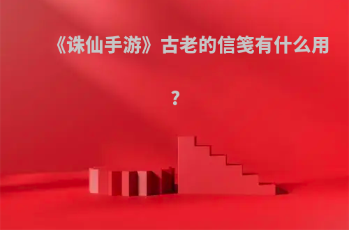 《诛仙手游》古老的信笺有什么用?