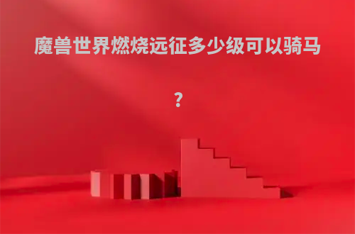 魔兽世界燃烧远征多少级可以骑马?