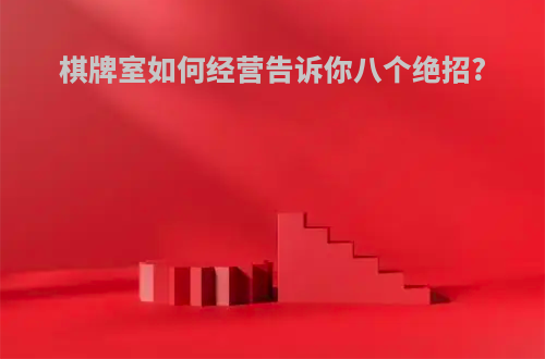 棋牌室如何经营告诉你八个绝招?