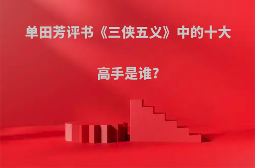 单田芳评书《三侠五义》中的十大高手是谁?