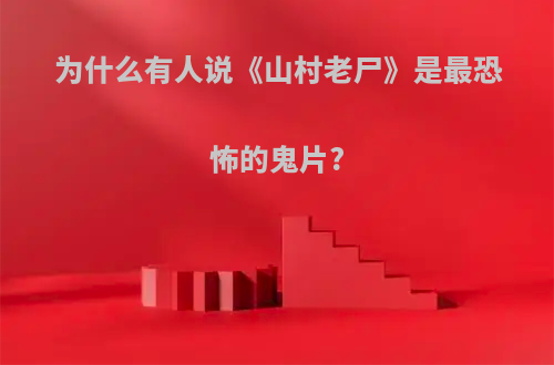 为什么有人说《山村老尸》是最恐怖的鬼片?