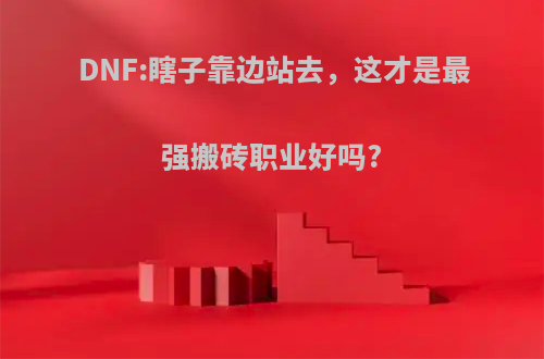 DNF:瞎子靠边站去，这才是最强搬砖职业好吗?