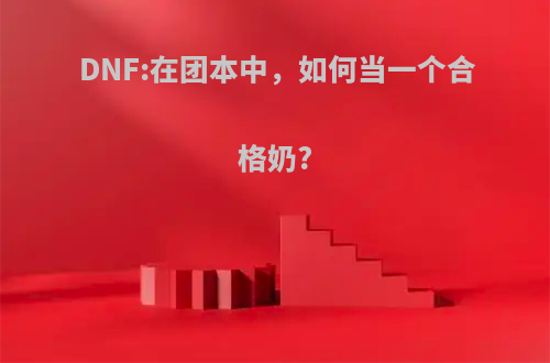 DNF:在团本中，如何当一个合格奶?