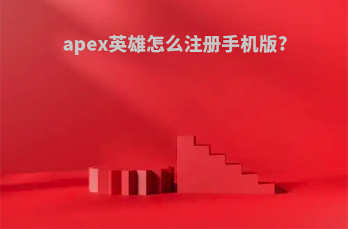 apex英雄怎么注册手机版?