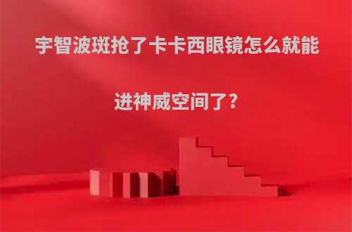 宇智波斑抢了卡卡西眼镜怎么就能进神威空间了?