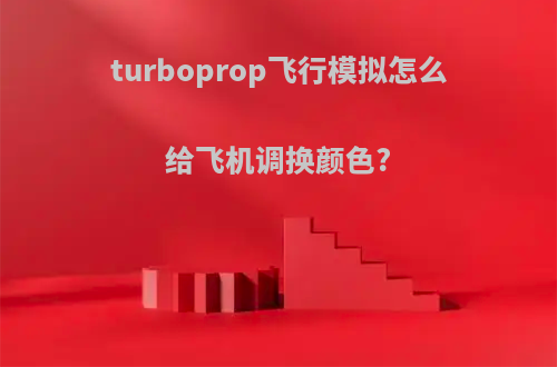 turboprop飞行模拟怎么给飞机调换颜色?