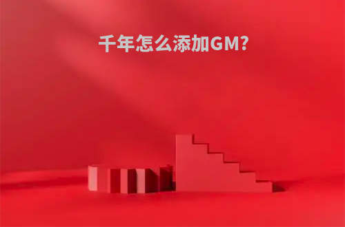 千年怎么添加GM?