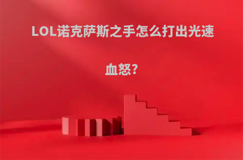 LOL诺克萨斯之手怎么打出光速血怒?