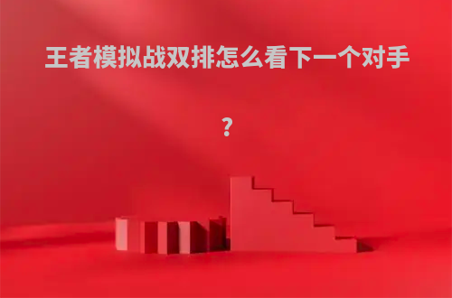 王者模拟战双排怎么看下一个对手?