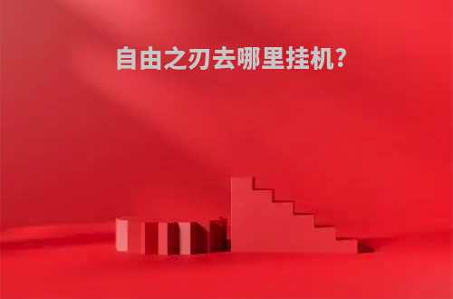 自由之刃去哪里挂机?