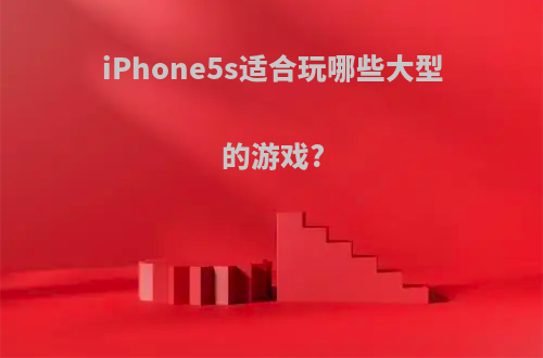 iPhone5s适合玩哪些大型的游戏?