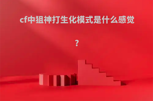 cf中狙神打生化模式是什么感觉?