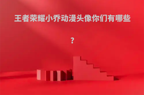 王者荣耀小乔动漫头像你们有哪些?