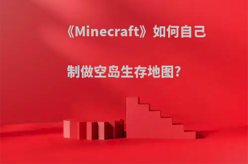 《Minecraft》如何自己制做空岛生存地图?