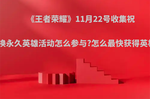 《王者荣耀》11月22号收集祝福换永久英雄活动怎么参与?怎么最快获得英雄?