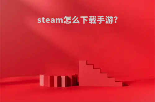 steam怎么下载手游?