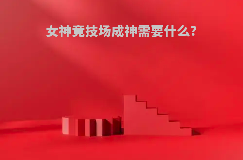 女神竞技场成神需要什么?