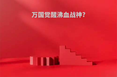 万国觉醒沸血战神?