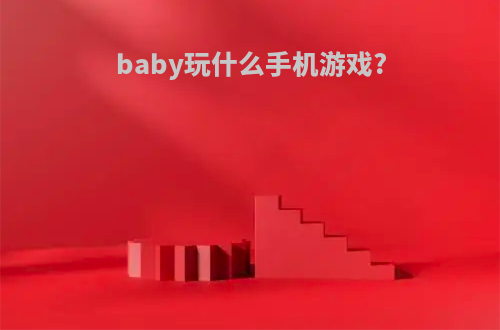 baby玩什么手机游戏?