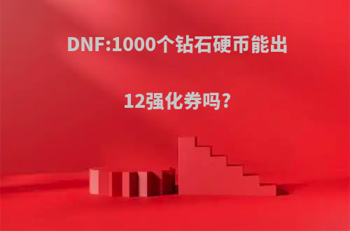 DNF:1000个钻石硬币能出12强化券吗?