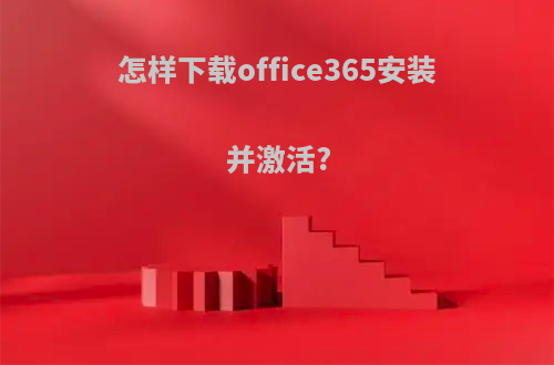 怎样下载office365安装并激活?