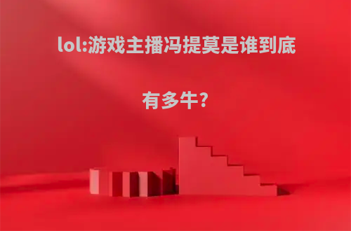 lol:游戏主播冯提莫是谁到底有多牛?