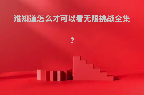 谁知道怎么才可以看无限挑战全集?