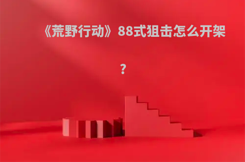 《荒野行动》88式狙击怎么开架?