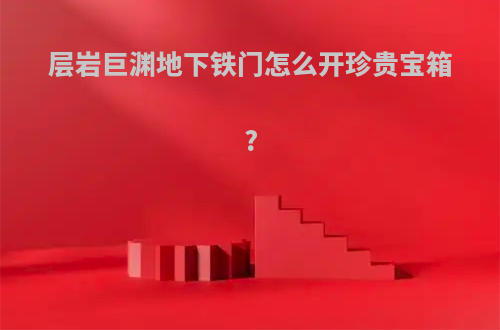 层岩巨渊地下铁门怎么开珍贵宝箱?